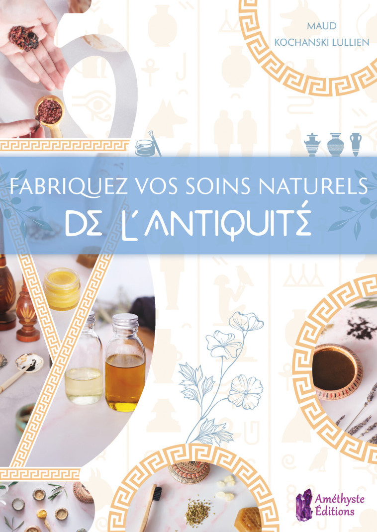 FABRIQUEZ VOS SOINS NATURELS DE L'ANTIQUITE - KOCHANSKI LULLIEN M. - AMETHYSTE ED