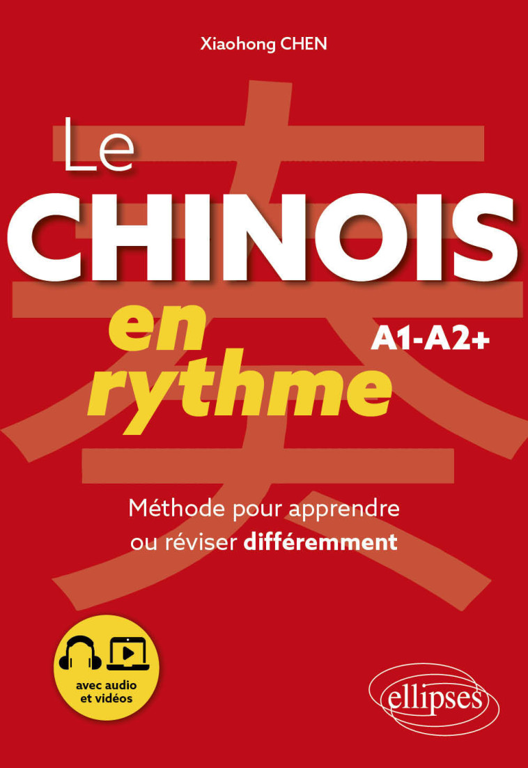 LE CHINOIS EN RYTHME A1-A2+ - METHODE POUR APPRENDRE OU REVISER DIFFEREMMENT (AVEC AUDIO ET VIDEOS) - CHEN XIAOHONG - ELLIPSES