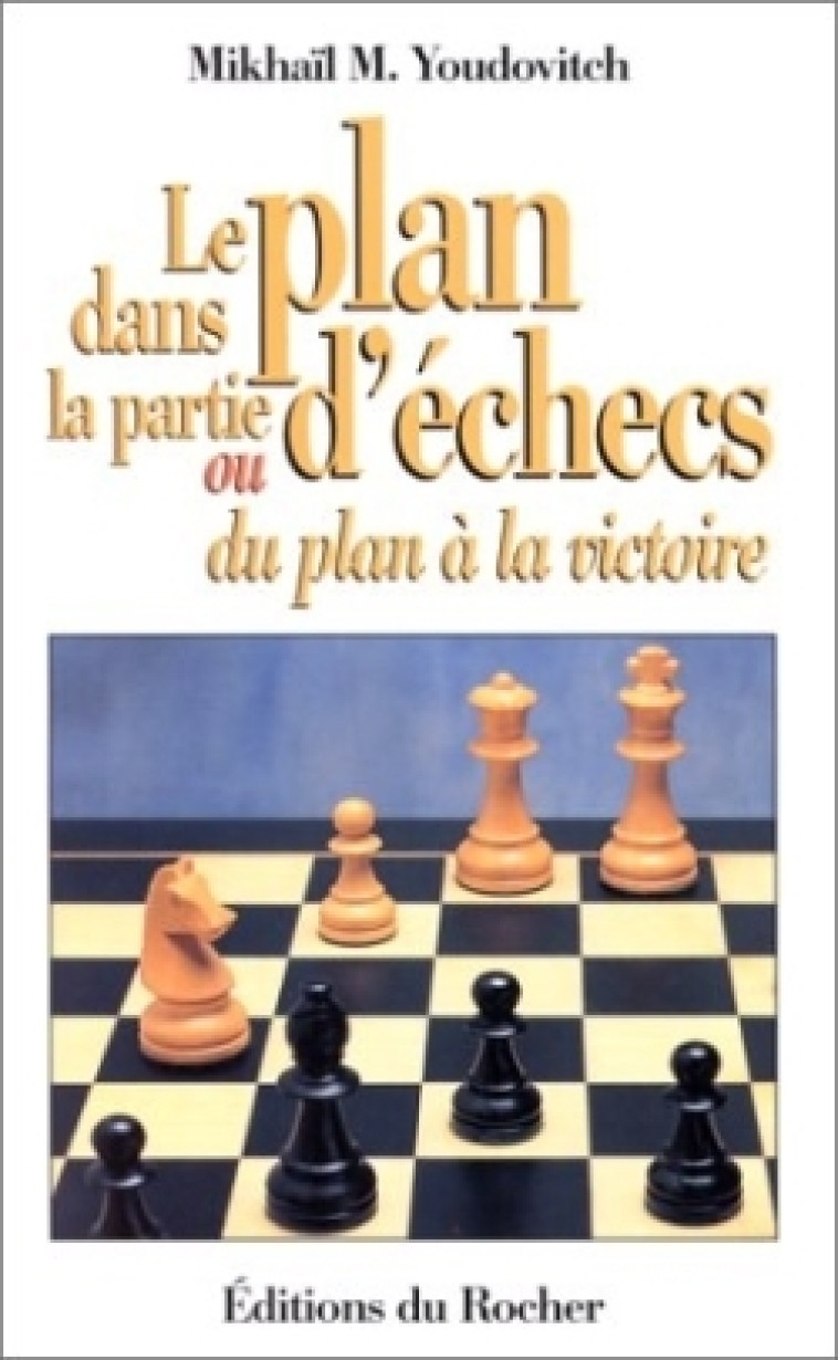 Le plan dans la partie d'échecs ou Du plan à la victoire - Mikhaïl Youdovitch - DU ROCHER