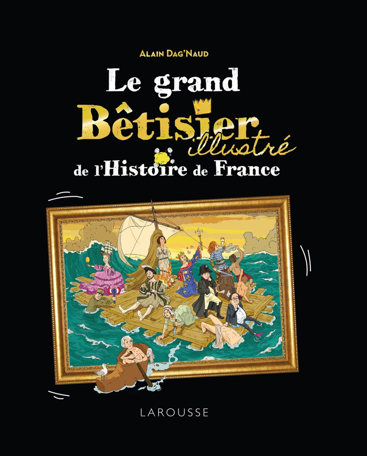 Le Grand Bêtisier de l'histoire de France illustré - Alain Dag'Naud - LAROUSSE