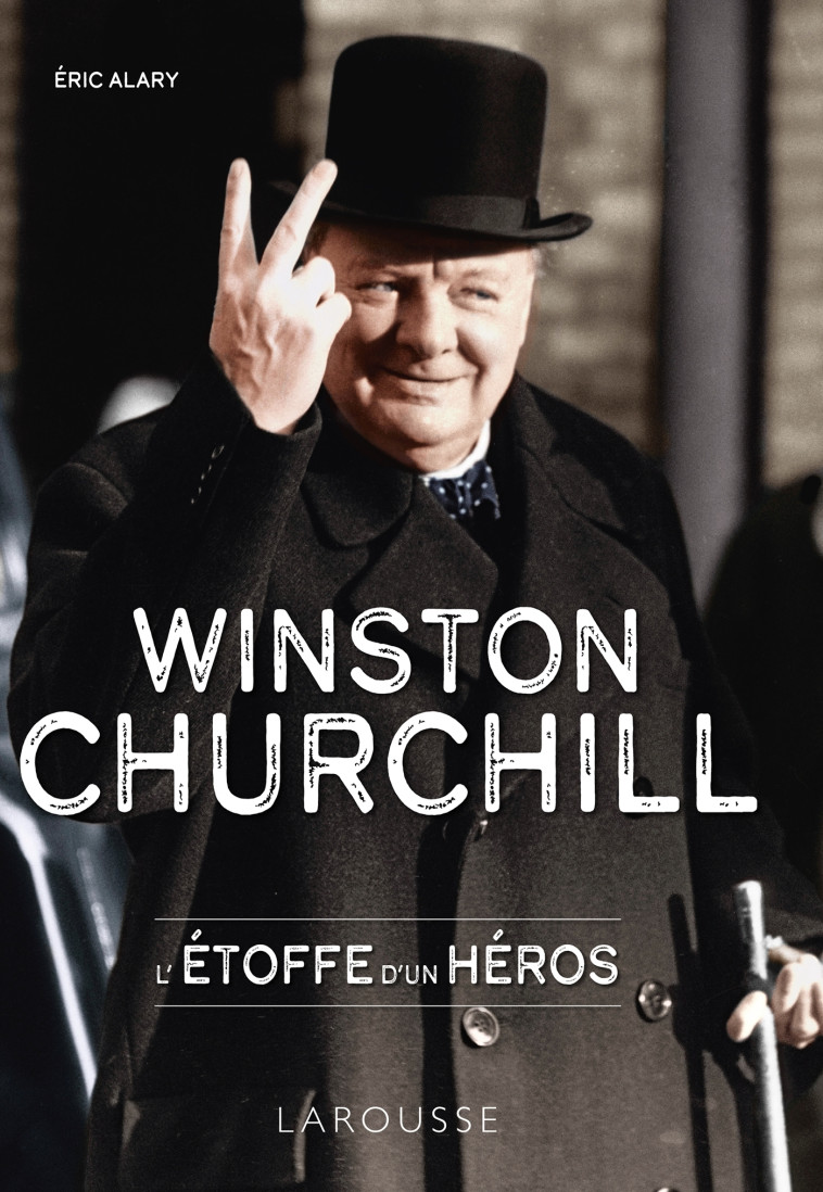 Winston Churchill, l'étoffe d'un héros -  ERIC ALARY - LAROUSSE