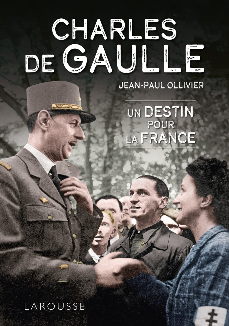 Charles de Gaulle, un destin pour la France - Jean-Paul Ollivier - LAROUSSE