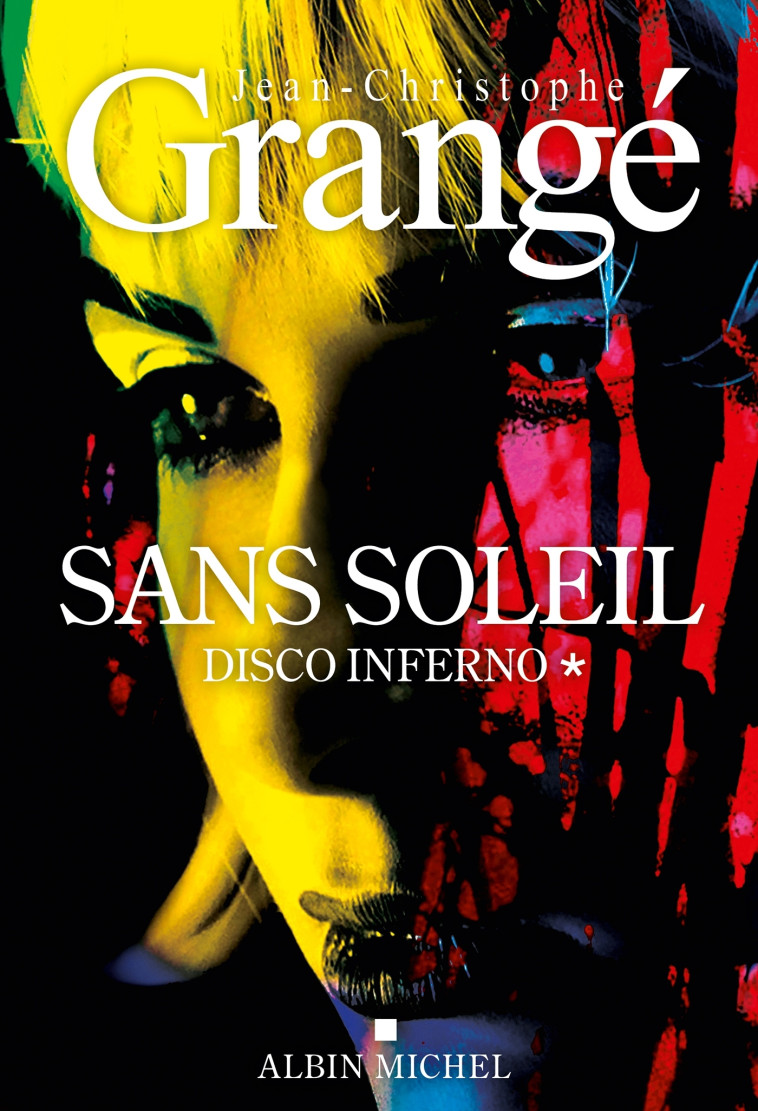 Sans soleil - tome 1 - Disco inferno - Jean-Christophe Grangé - ALBIN MICHEL