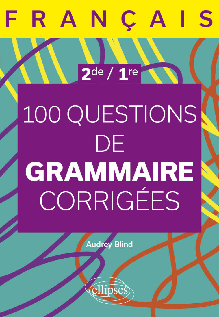 Français. Seconde - Première. 100 questions de grammaire corrigées - Audrey Blind - ELLIPSES