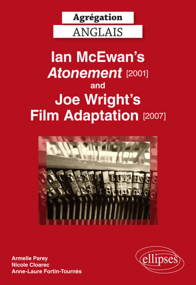 Agrégation anglais. Ian Mc Ewan's Atonement [2001] and Joe Wright's Film Adaptation [2007] - Armelle Parey - ELLIPSES