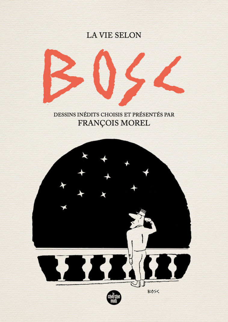 La vie selon Bosc - Dessins inédits choisis et présenté par François Morel -  Bosc - CHERCHE MIDI