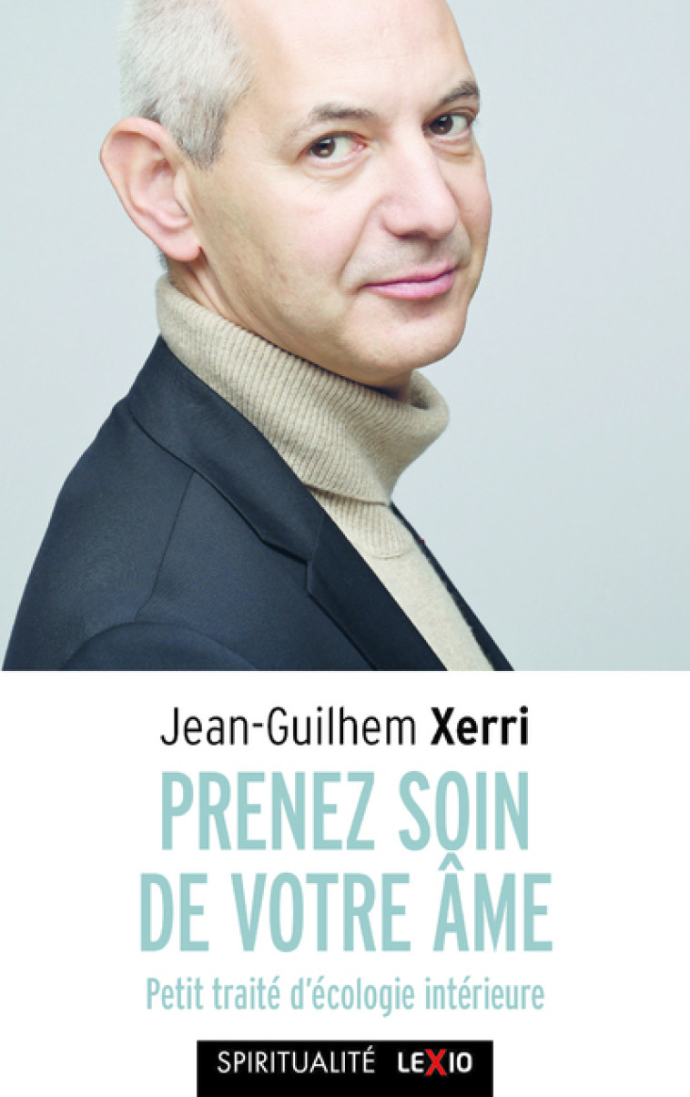 PRENEZ SOIN DE VOTRE AME - PETIT TRAITE D'ECOLOGIEINTERIEURE - Jean-Guilhem Xerri - CERF