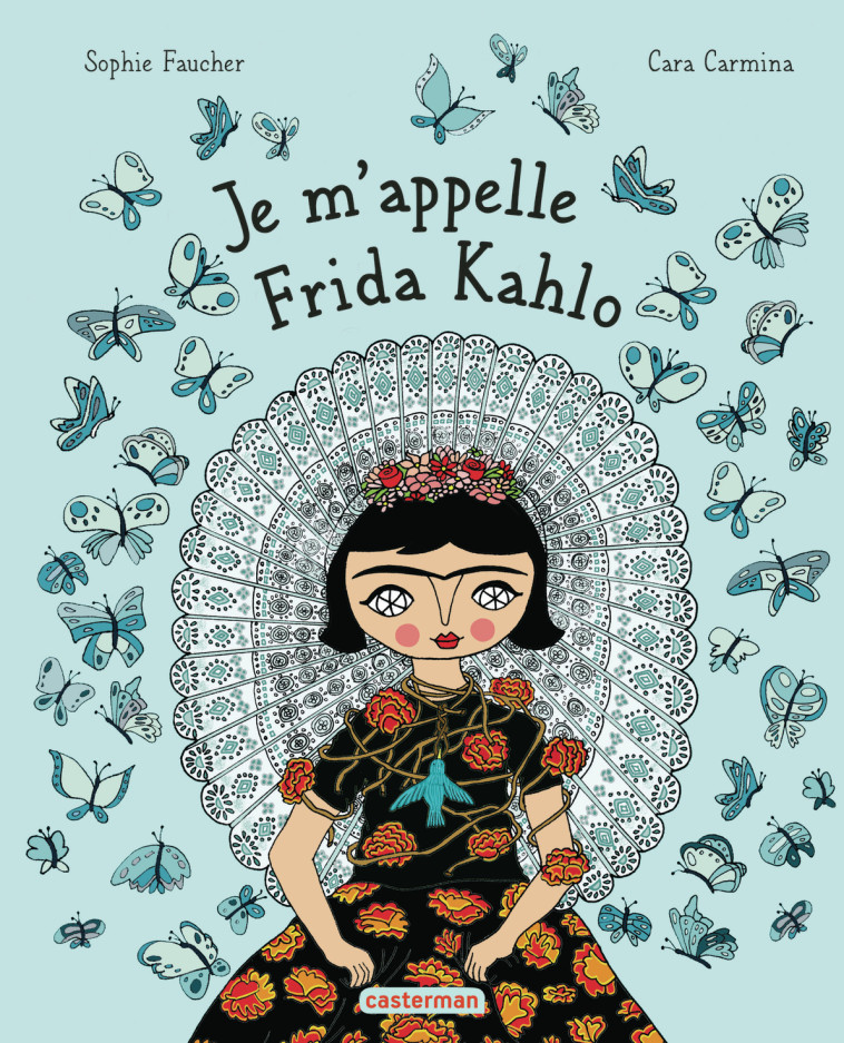 Je m'appelle Frida Kahlo - Sophie Faucher - CASTERMAN