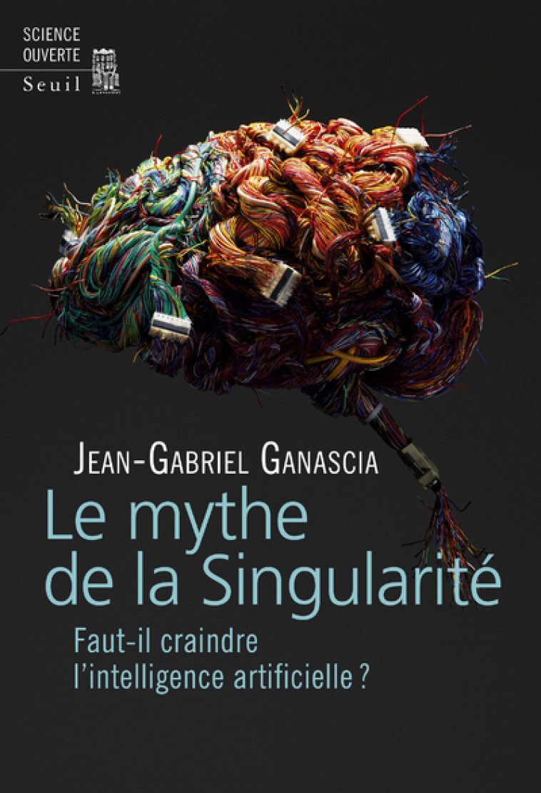 Le Mythe de la Singularité - Jean-Gabriel Ganascia - SEUIL