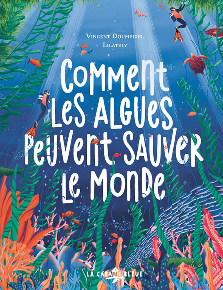 Comment les algues peuvent sauver le monde - Vincent Doumeizel - CABANE BLEUE