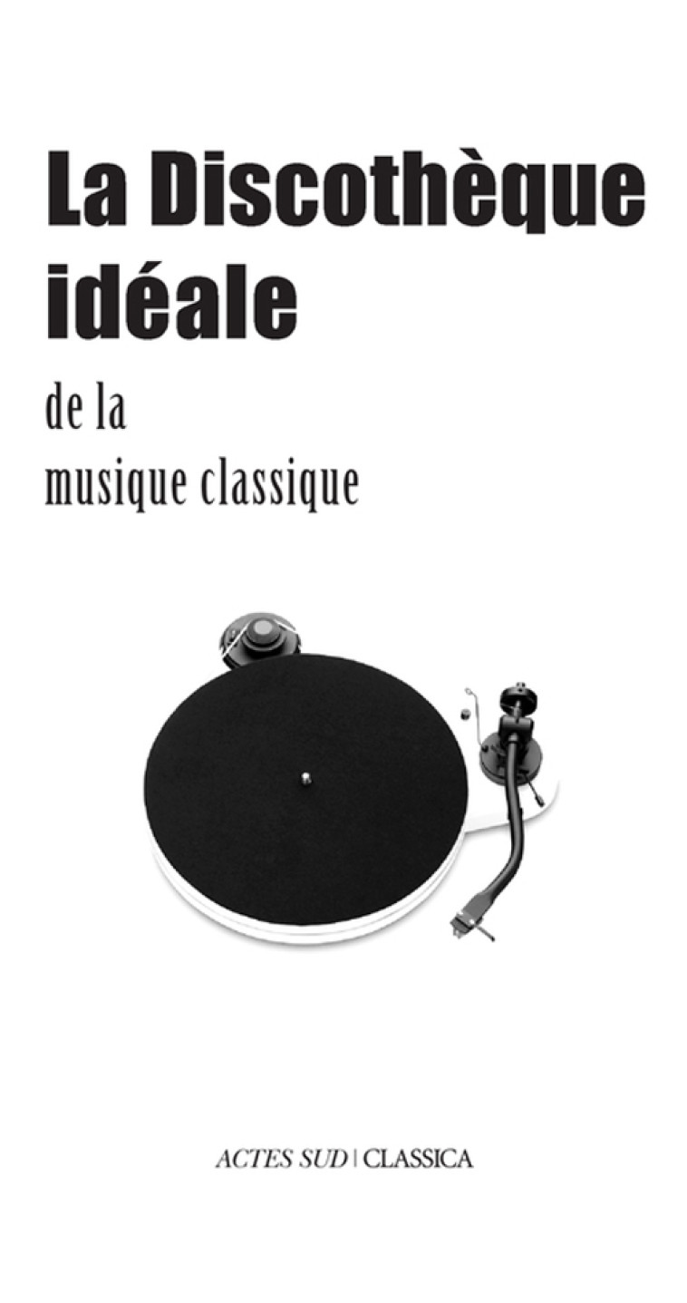 La Discothèque idéale de la musique classique - Bertrand Dermoncourt - ACTES SUD