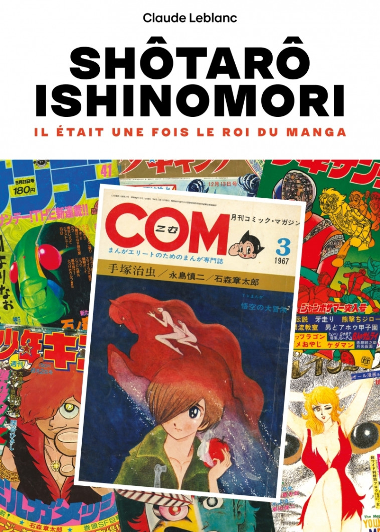 Ishinomori Shôtarô - Il était une fois le Roi du manga - Claude LEBLANC - IMHO