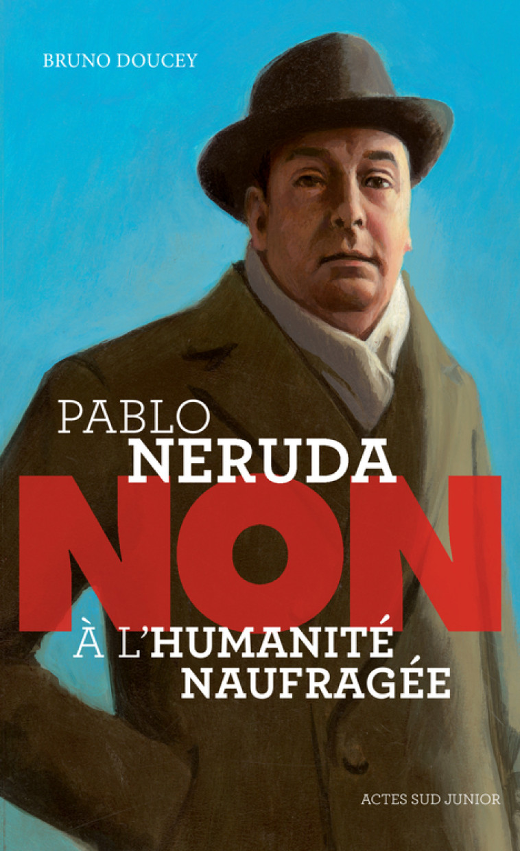 Pablo Neruda : "Non à l'humanité naufragée" - Bruno Doucey - ACTES SUD