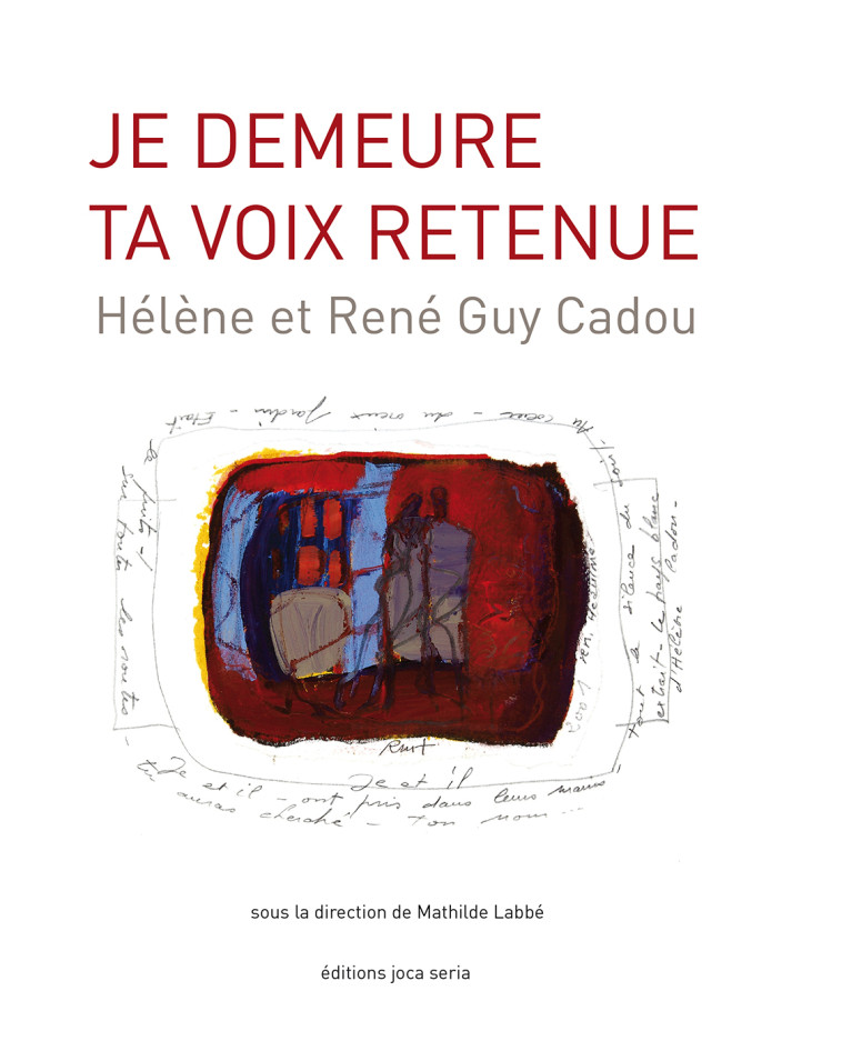 Je demeure ta voix retenue : Hélène et René Guy Cadou - Mathilde Labbé - JOCA SERIA