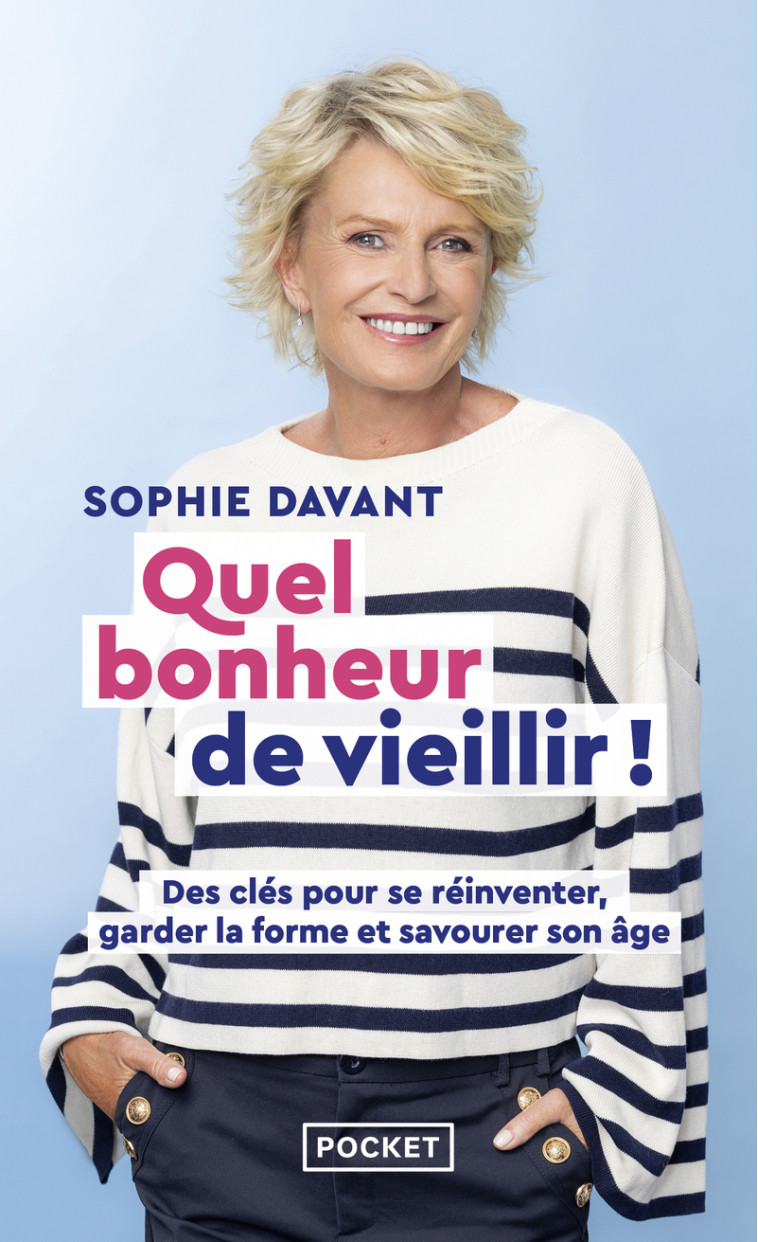 Quel bonheur de vieillir - Des clés pour se réinventer, garder la forme & savourer son âge - Sophie Davant - POCKET