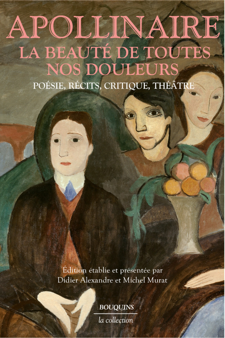 La Beauté de toutes nos douleurs - Poésie, récits, critique, théâtre - Guillaume Apollinaire - BOUQUINS