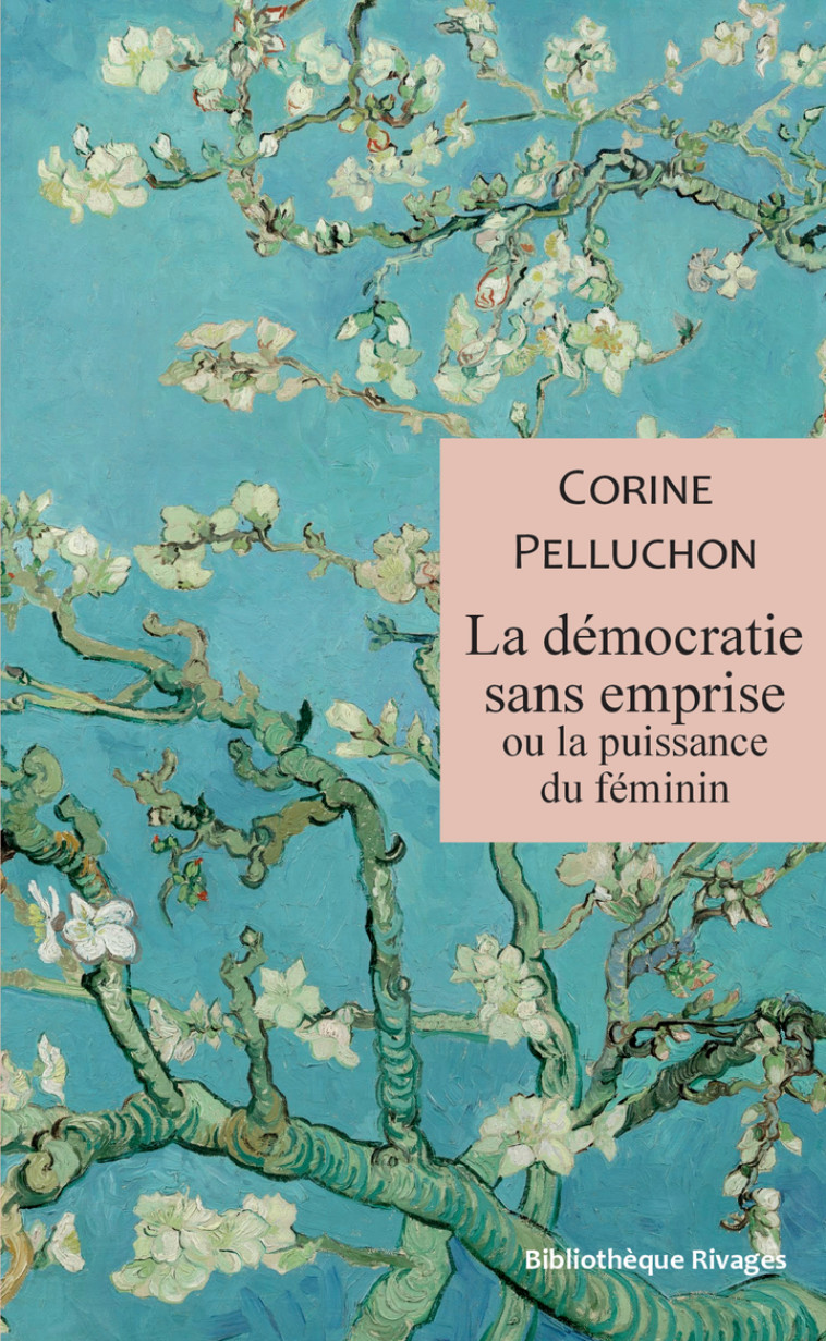 La démocratie sans emprise ou la puissance du féminin - Corine Pelluchon, Corine Pelluchon - RIVAGES