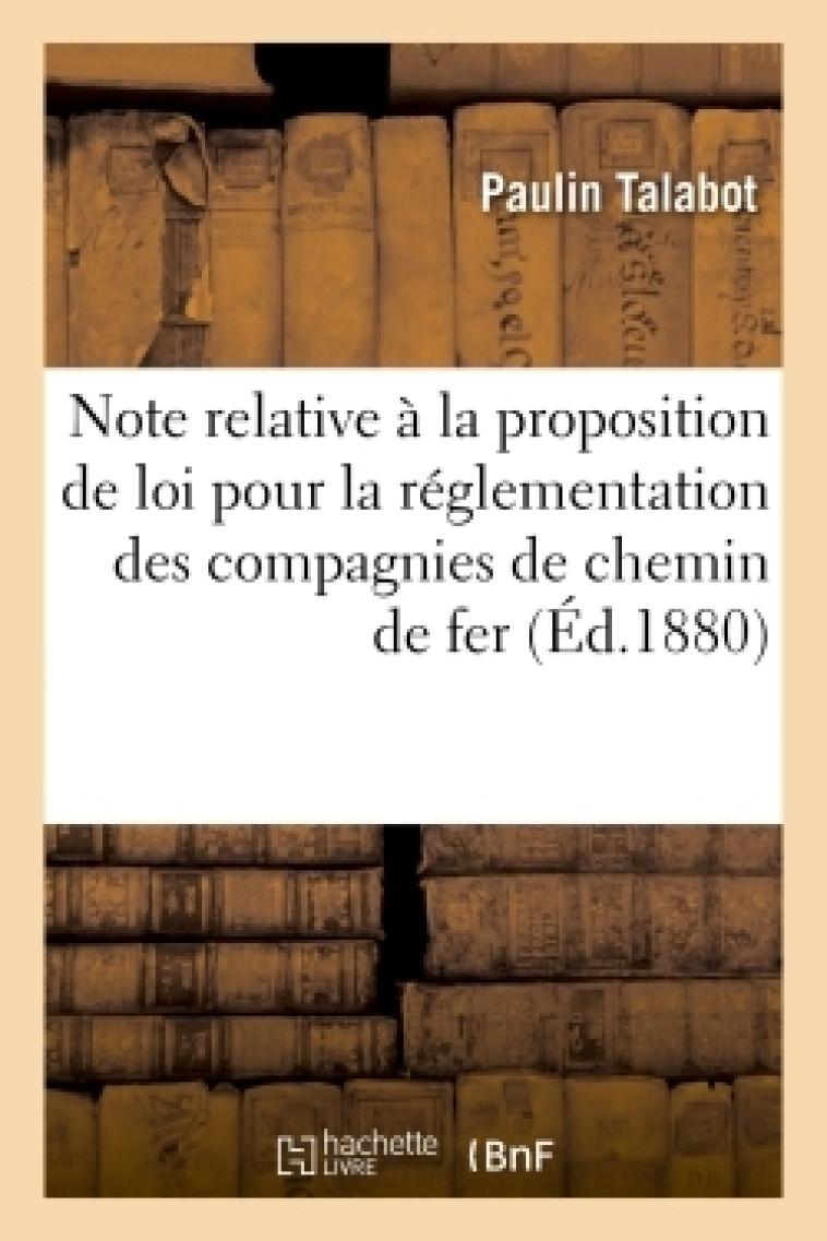 Note relative à la proposition de loi pour la réglementation des compagnies de chemin de fer -  TALABOT-P - HACHETTE BNF