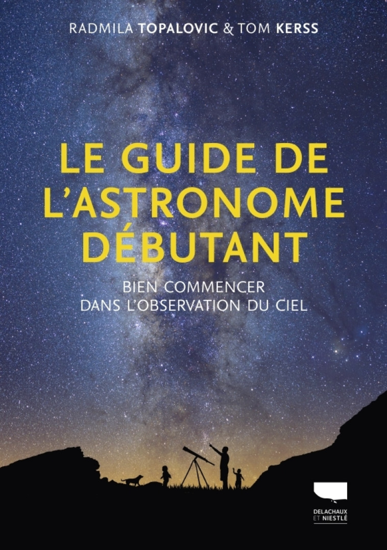 Le Guide de l'astronome débutant - Tom Kerss, Radmila Topalovic, Fanny Bouilly, Tom Kerss, Radmila Topalovic, Fanny Bouilly - DELACHAUX