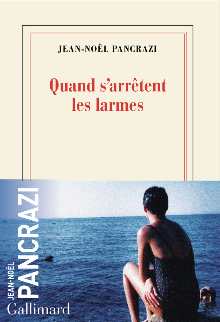 Quand s'arrêtent les larmes - Jean-Noël Pancrazi, Jean-Noël Pancrazi - GALLIMARD