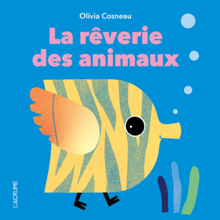 La rêverie des animaux - Olivia Cosneau, Olivia Cosneau, Olivia Cosneau - AGRUME