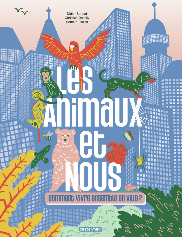 Les animaux et nous : comment vivre ensemble en ville ? -  DIDIER BARAUD / CHRISTIAN DEMILLY / ROMAIN TASZEK, Christian Demilly, Didier Baraud, Romain TASZEK, Christian Demilly, Didier Baraud, Romain TASZEK - CASTERMAN